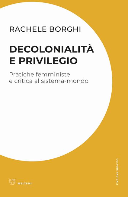 Decolonialità e privilegio. Pratiche femministe e critica al sistema-mondo - Rachele Borghi - copertina