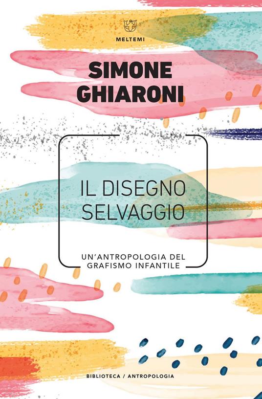 Il disegno selvaggio. Un'antropologia del grafismo infantile - Simone Ghiaroni - ebook