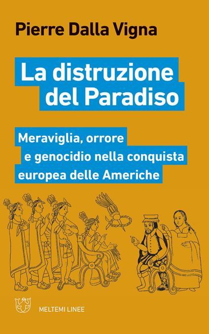 La distruzione del paradiso. Meraviglia, orrore e genocidio nella conquista europea delle Americhe - Pierre Dalla Vigna - copertina