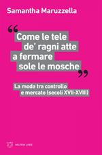 «Come le tele de' ragni atte a fermare sole le mosche». La moda tra controllo e mercato (secoli XVII-XVIII)