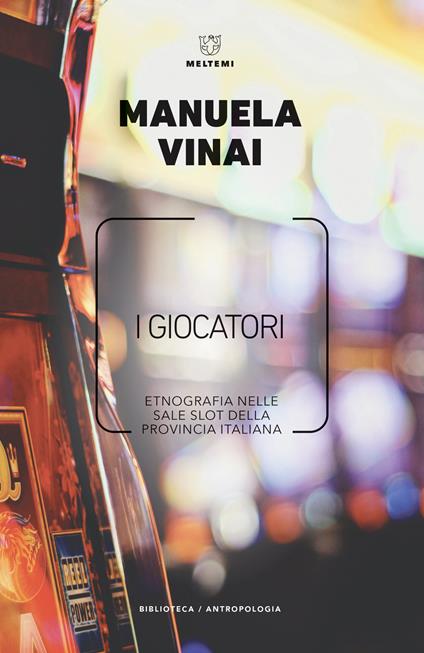 I giocatori. Etnografia nelle sale slot della provincia italiana - Manuela Vinai - copertina
