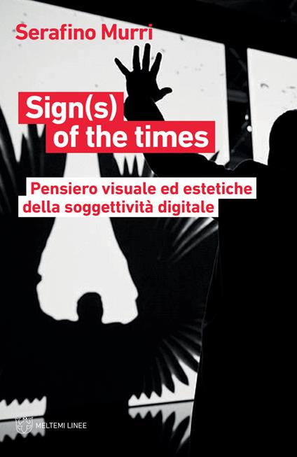Sign(s) of the times. Pensiero visuale ed estetiche della soggettività digitale - Serafino Murri - copertina