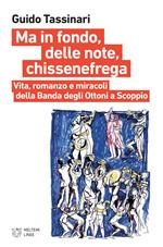 Ma in fondo, delle note, chissenefrega. Vita, romanzo e miracoli della Banda degli Ottoni a Scoppio