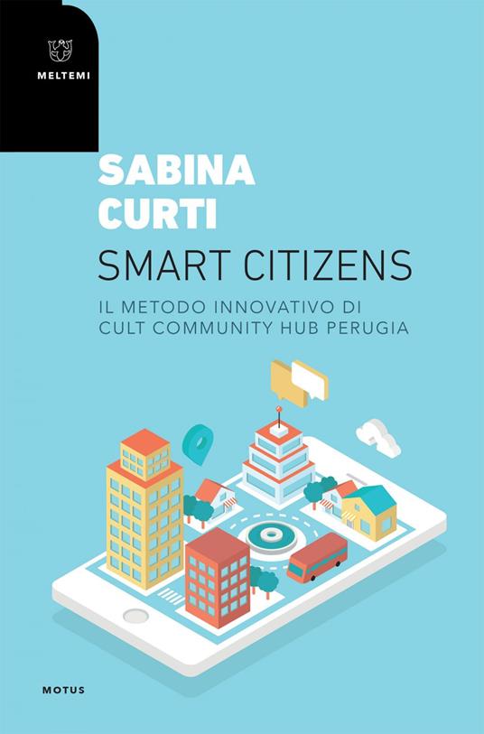 Smart citizens. Il metodo innovativo di CULT Community Hub di Perugia - Sabina Curti - ebook