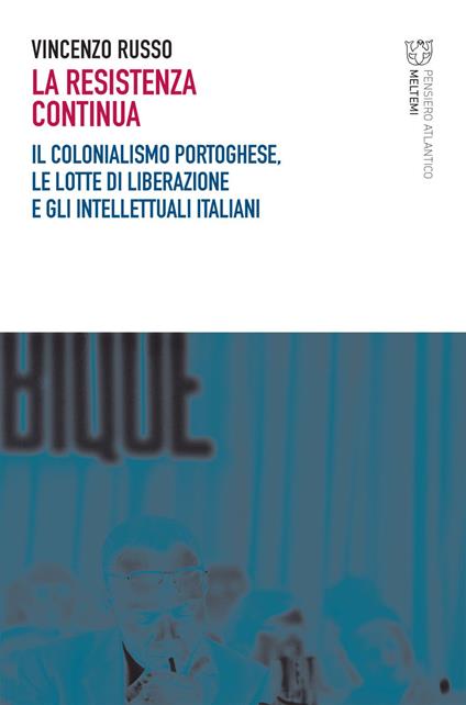 La resistenza continua. Il colonialismo portoghese, le lotte di liberazione e gli intellettuali italiani - Vincenzo Russo - ebook