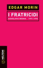 I fratricidi. Jugoslavia Bosnia 1991-1995. Nuova ediz.