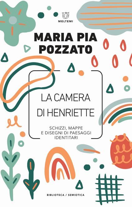 La camera di Henriette. Schizzi, mappe e disegni di paesaggi identitari - Maria Pia Pozzato - copertina