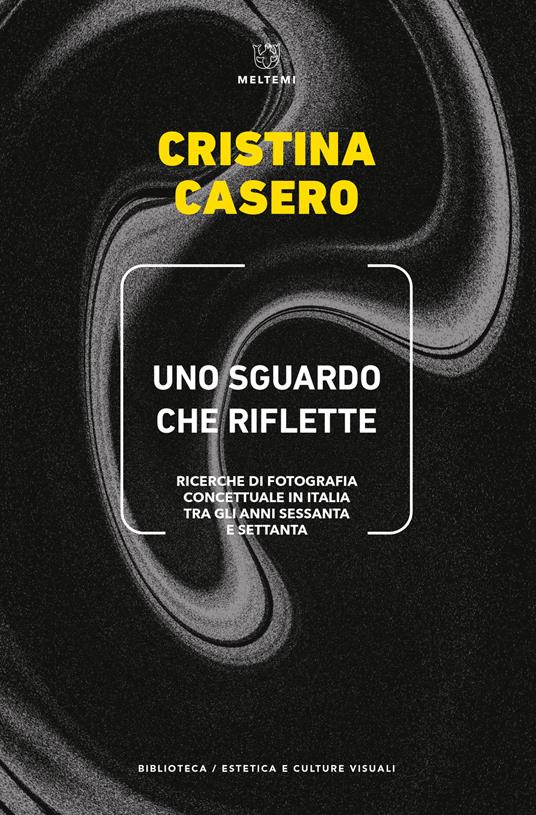 Uno sguardo che riflette. Ricerche di fotografia concettuale in Italia tra gli anni Sessanta e Settanta - Cristina Casero - copertina