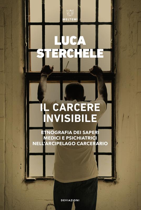 Il carcere invisibile. Etnografia dei saperi medici e psichiatrici nell'arcipelago carcerario - Luca Sterchele - copertina