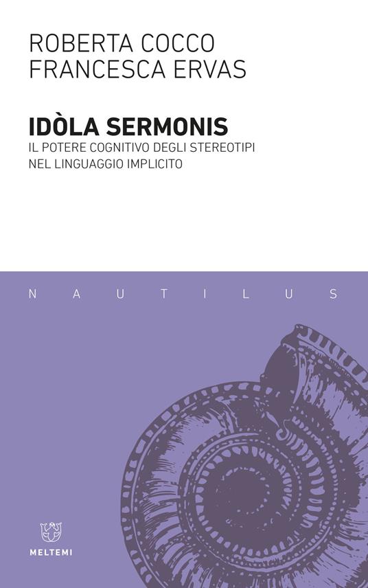 Idola sermonis. Il potere cognitivo degli stereotipi nel linguaggio implicito - Roberta Cocco,Francesca Ervas - copertina