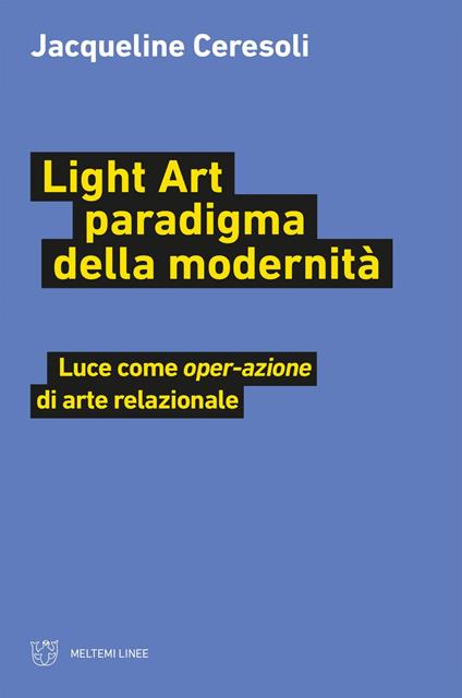 Light art paradigma della modernità. Luce come «oper-azione» di arte relazionale - Jacqueline Ceresoli - ebook