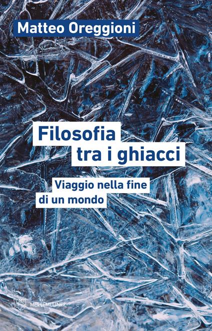 Filosofia tra i ghiacci. Viaggio nella fine di un mondo - Matteo Oreggioni - copertina