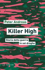 Killer high. Storia della guerra in sei droghe