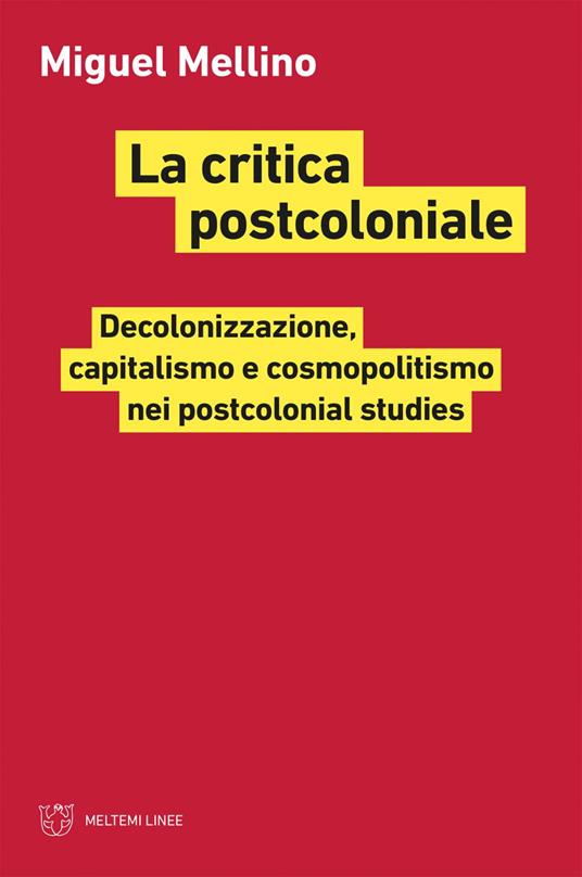 La critica postcoloniale. Decolonizzazione, capitalismo e cosmopolitismo nei postcolonial studies - Miguel Mellino - ebook