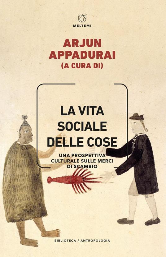 La vita sociale delle cose. Una prospettiva culturale sulle merci di scambio - Arjun Appadurai,Gilda Dina - ebook