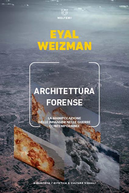 Architettura forense. La manipolazione delle immagini nelle guerre contemporanee - Eyal Weizman - copertina