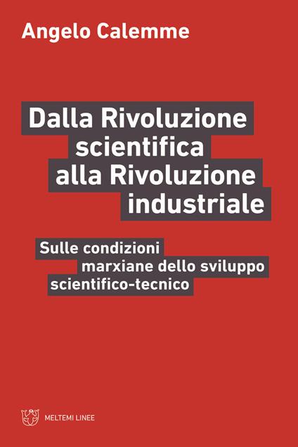 Dalla rivoluzione scientifica alla rivoluzione industriale. Sulle condizioni marxiane dello sviluppo scientifico-tecnico - Angelo Calemme - copertina
