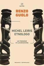 Michel Leiris etnologo. Un terreno di lacerazione