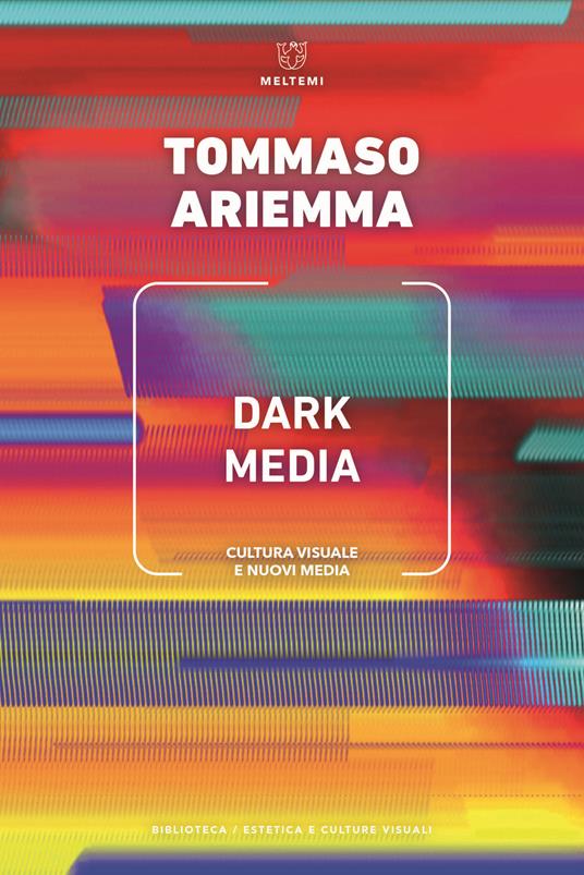 Dark media. Cultura visuale e nuovi media - Tommaso Ariemma - copertina