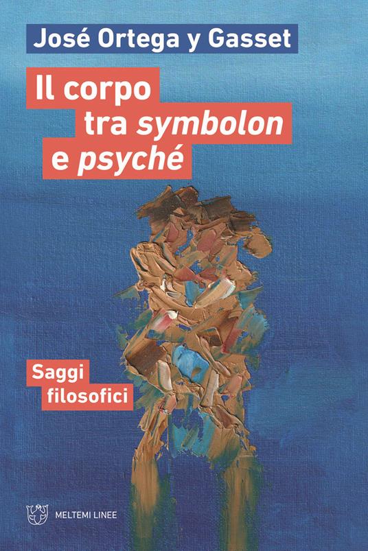 Il corpo tra symbolon e psyché. Saggi filosofici - José Ortega y Gasset - copertina