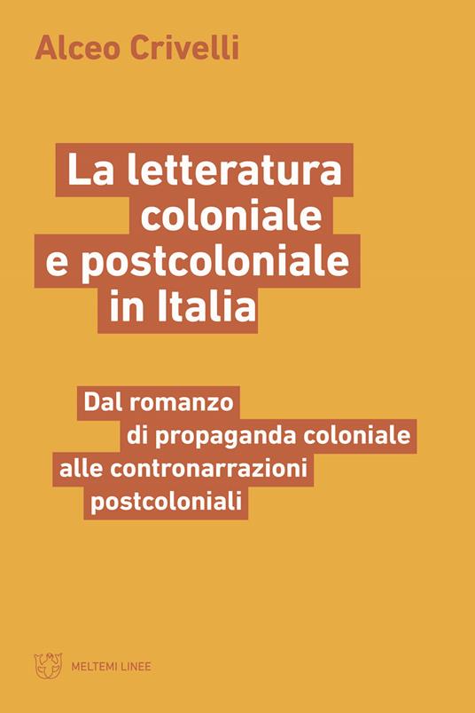 La letteratura coloniale e postcoloniale in Italia. Dal romanzo di propaganda coloniale alle contronarrazioni postcoloniali - Alceo Crivelli - copertina