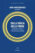 Sulla soglia delle forme. Genealogia, estetica e politica della materia