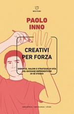 Creativi per forza. Identità, valori e strategie di vita del giovane imprenditore di se stesso