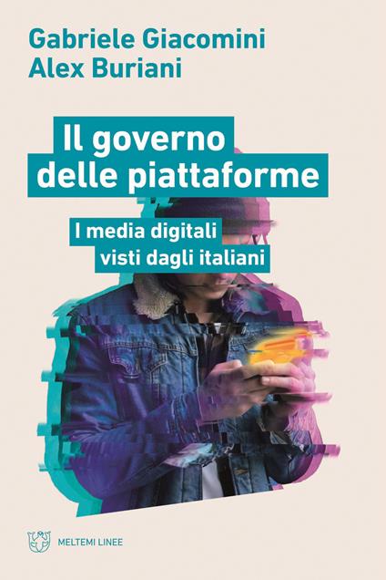 Il governo delle piattaforme. I media digitali visti dagli italiani - Gabriele Giacomini,Alex Buriani - copertina