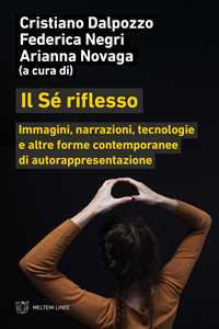 Libro Il sé riflesso. Immagini, narrazioni, tecnologie e altre forme contemporanee di autorappresentazione 