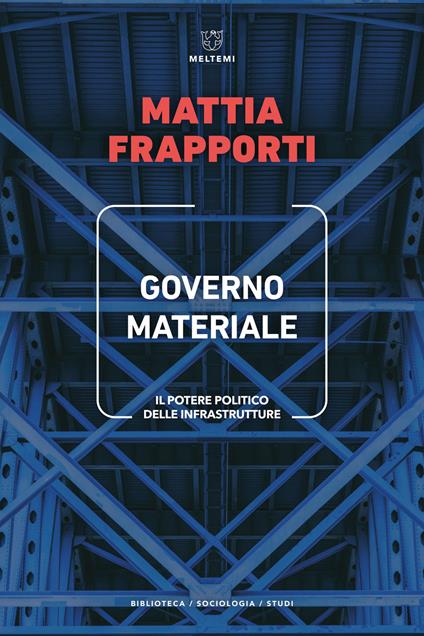 Governo materiale. Il potere politico delle infrastrutture - Mattia Frapporti - copertina