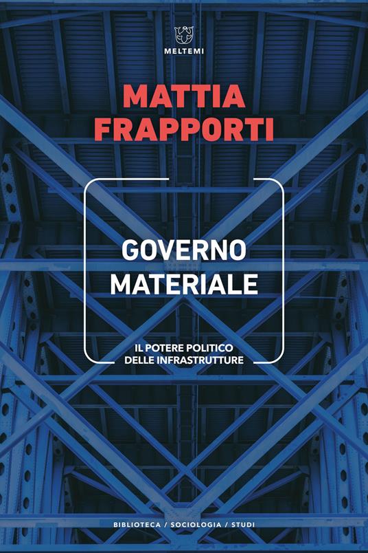 Governo materiale. Il potere politico delle infrastrutture - Mattia Frapporti - copertina