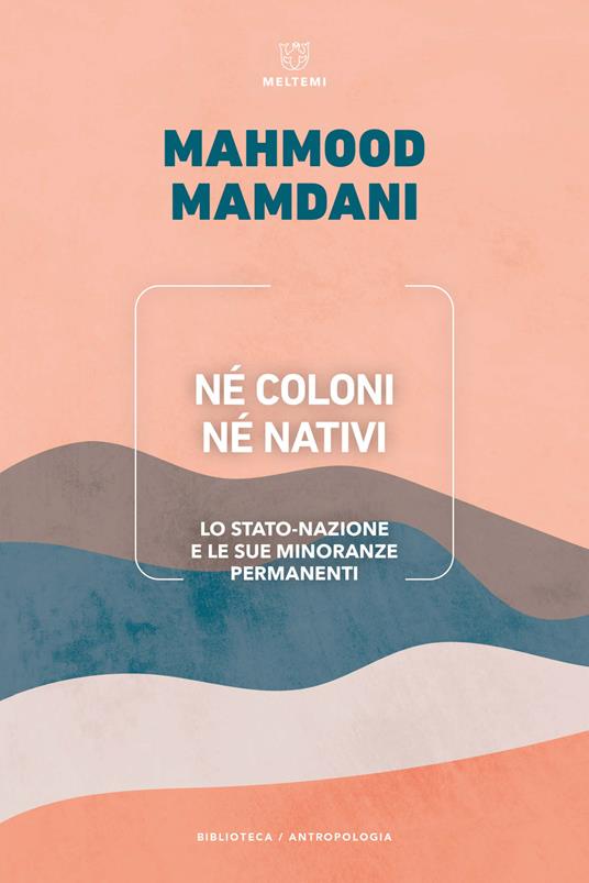 Né coloni né nativi. Lo Stato-nazione e le sue minoranze permanenti - Mahmood Mamdani - copertina