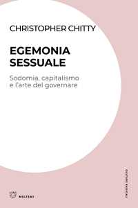 Libro Egemonia sessuale. Sodomia, capitalismo e l'arte del governare Christopher Chitty