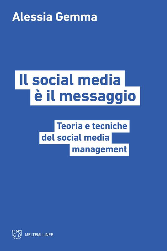 Il social media è il messaggio. Teoria e tecniche del social media management - Alessia Gemma - copertina