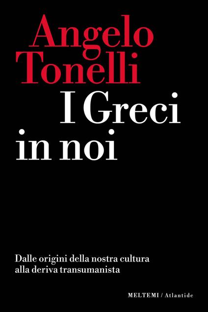 I greci in noi. Dalle origini della nostra cultura alla deriva transumanista - Angelo Tonelli - copertina