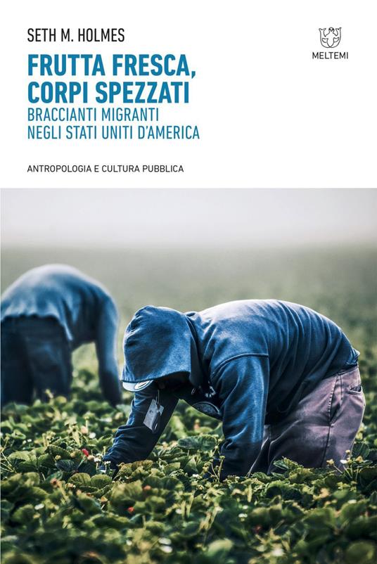 Frutta fresca, corpi spezzati. Braccianti migranti negli Stati Uniti d'America - Seth M. Holmes,Giulio Iocco - ebook