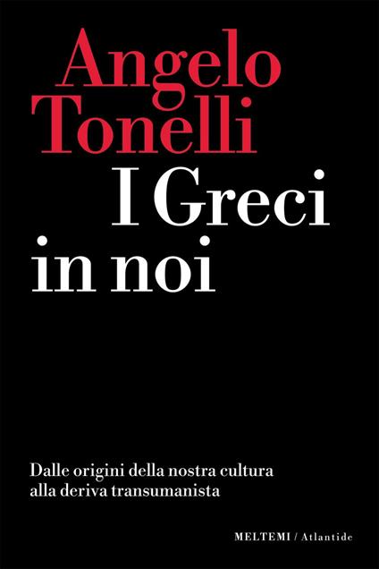 I greci in noi. Dalle origini della nostra cultura alla deriva transumanista - Angelo Tonelli - ebook