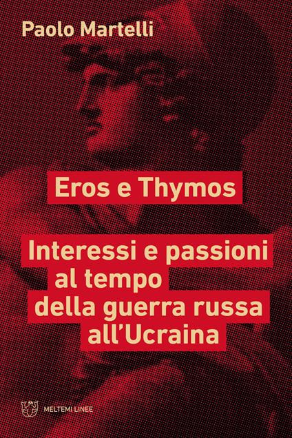 Eros e Thymos. Interesse e passioni al tempo della guerra russa all'Ucraina - Paolo Martelli - copertina