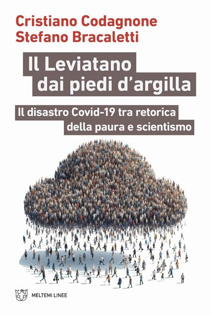 Il Leviatano dai piedi d'argilla. Il disastro Covid-19 tra retorica della paura e scientismo - Cristiano Codagnone,Stefano Bracaletti - copertina