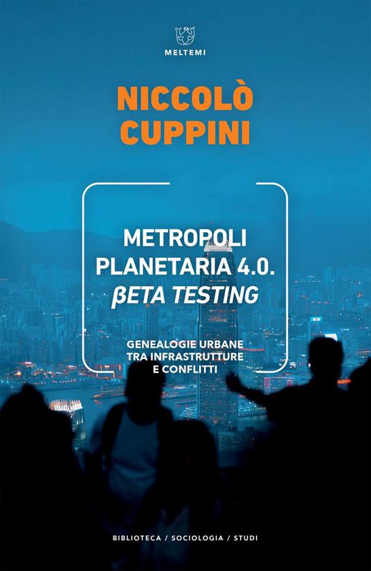Metropoli planetaria 4.0. Beta testing. Genealogie urbane tra infrastrutture e conflitti - Niccolò Cuppini - ebook