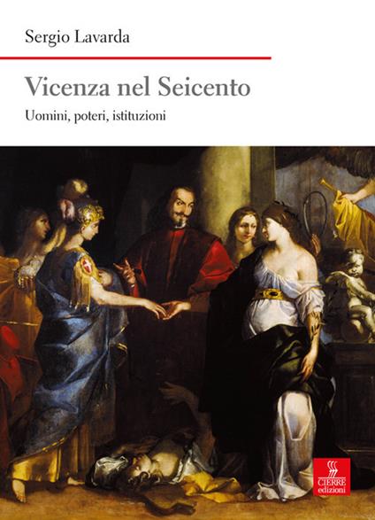 Vicenza nel Seicento. Uomini, poteri, istituzioni - Sergio Lavarda - copertina