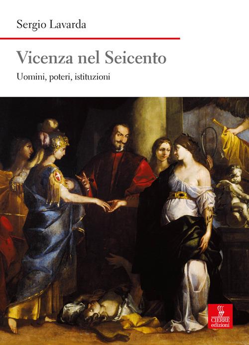 Vicenza nel Seicento. Uomini, poteri, istituzioni - Sergio Lavarda - copertina