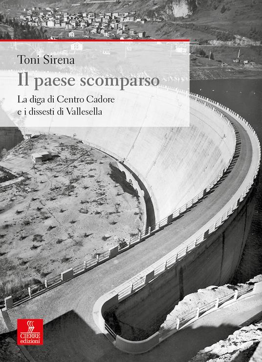 Il paese scomparso. La diga di centro Cadore e i dissesti di Vallesella - Toni Sirena - copertina