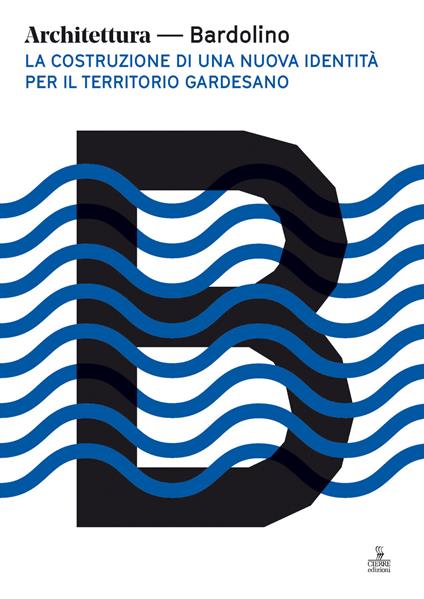 Architettura Bardolino. La costruzione di una nuova identità per il territorio gardesano - copertina
