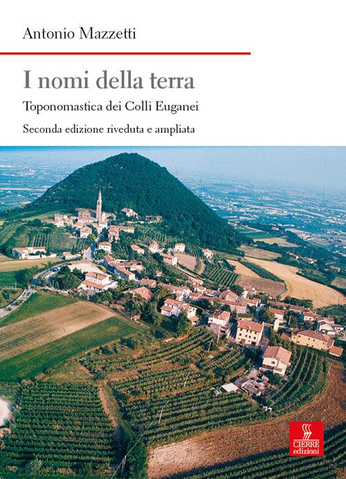 I nomi della terra. Toponomastica dei colli Euganei. Ediz. ampliata - Antonio Mazzetti - copertina