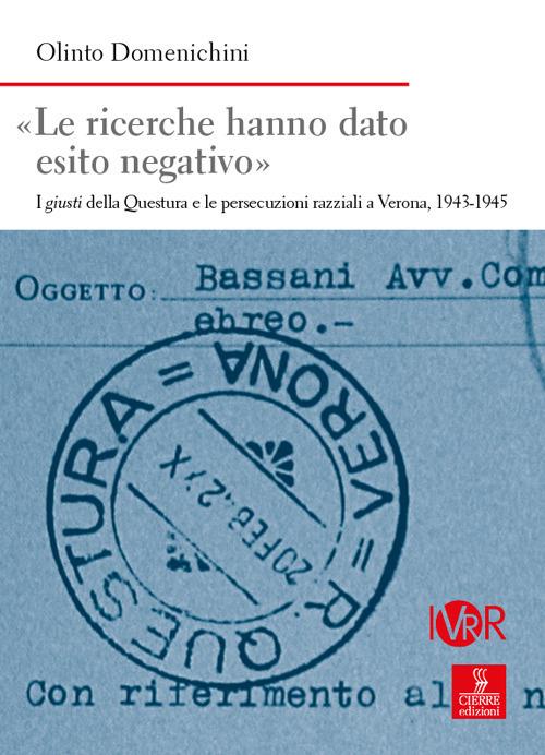 «Le ricerche hanno dato esito negativo». I giusti della Questura e le persecuzioni razziali a Verona (1943-1945) - Olinto Domenichini - copertina