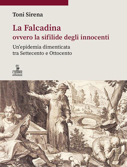 La Falcadina ovvero la sifilide degli innocenti. Un'epidemia dimenticata tra Settecento e Ottocento - Toni Sirena - copertina