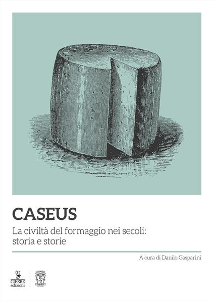 Caseus. La civiltà del formaggio nei secoli: storia e storie - copertina