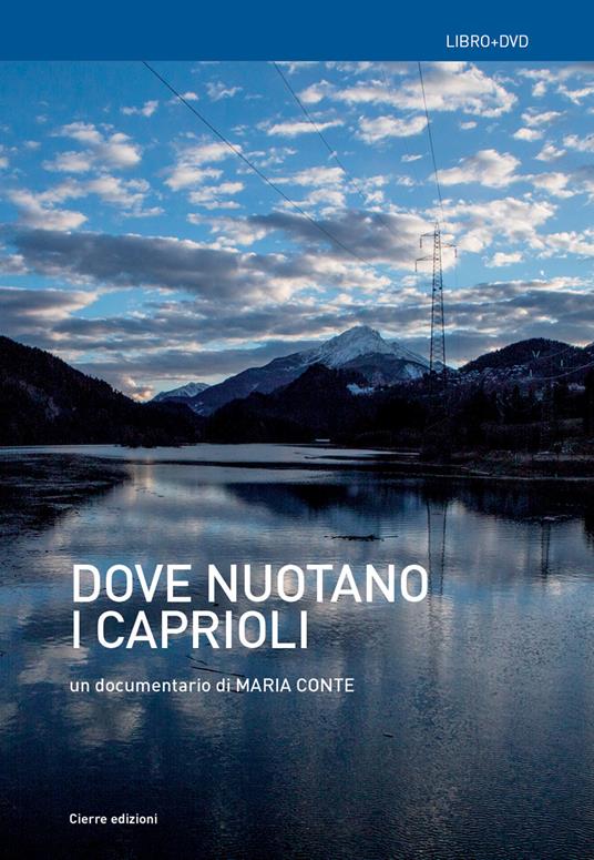 Dove nuotano i caprioli. Acque, memorie, tralicci e r-esistenze in Cadore. Con DVD video - Maria Conte - copertina