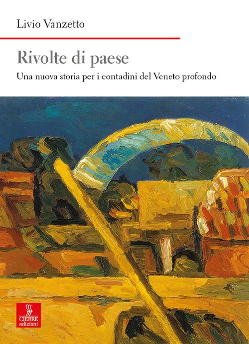 Rivolte di paese. Una nuova storia per i contadini del Veneto profondo - Livio Vanzetto - copertina
